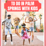 TOP 20 SUPER AMAZING THINGS TO DO IN PALM SPRINGS WITH KIDS! - Global Munchkin