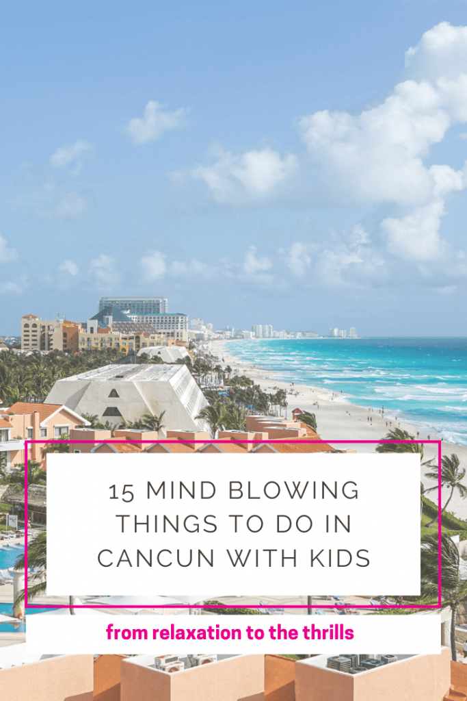 15 Mind Blowing Things To Do In Cancun With Kids